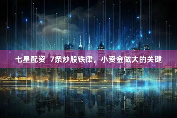 七星配资  7条炒股铁律，小资金做大的关键