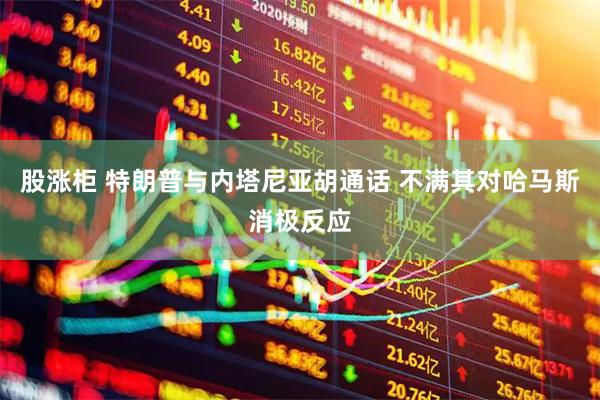 股涨柜 特朗普与内塔尼亚胡通话 不满其对哈马斯消极反应