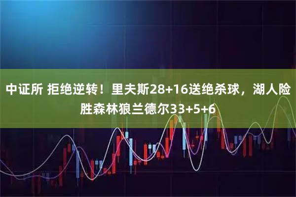 中证所 拒绝逆转!里夫斯28+16送绝杀球,湖人险胜森林狼兰德尔33+5+6